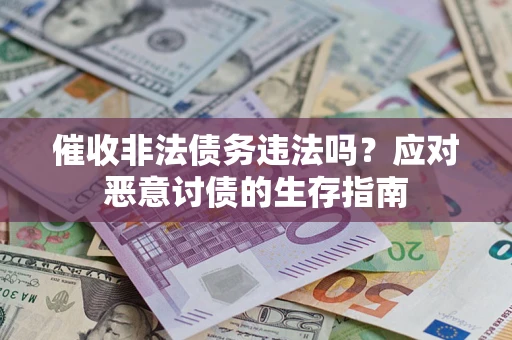 武汉催收非法债务违法吗？应对恶意讨债的生存指南