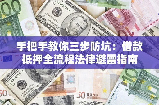武汉手把手教你三步防坑：借款抵押全流程法律避雷指南