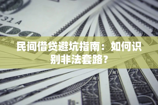 武汉民间借贷避坑指南：如何识别非法套路？