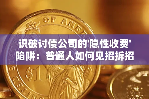 武汉识破讨债公司的'隐性收费'陷阱：普通人如何见招拆招？