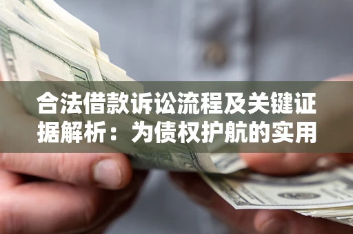 武汉合法借款诉讼流程及关键证据解析：为债权护航的实用指南