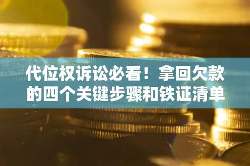 武汉代位权诉讼必看!拿回欠款的四个关键步骤和铁证清单 武汉代位权诉讼必看!拿回欠款的四个关键步骤和铁证清单
