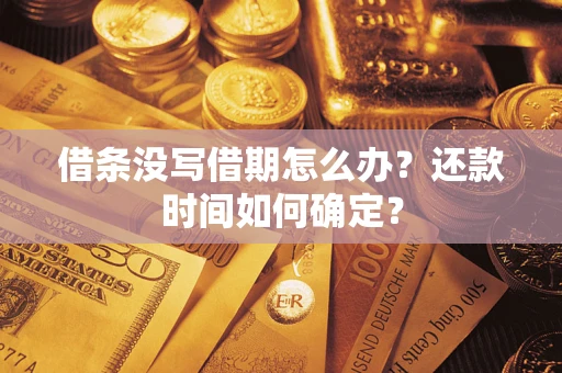 武汉借条没写借期怎么办？还款时间如何确定？