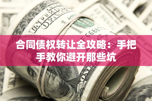 武汉合同债权转让全攻略：手把手教你避开那些坑