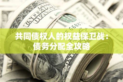 武汉共同债权人的权益保卫战：债务分配全攻略