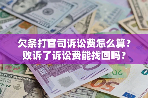 武汉欠条打官司诉讼费怎么算？败诉了诉讼费能找回吗？