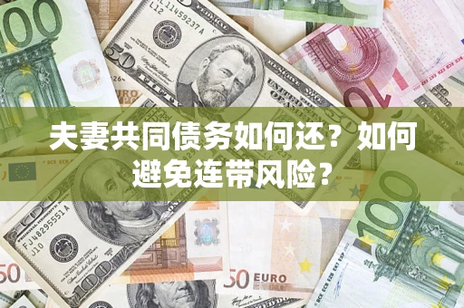 武汉夫妻共同债务如何还？如何避免连带风险？