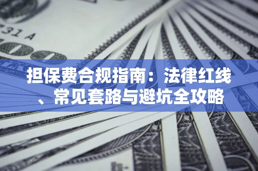 武汉担保费合规指南：法律红线、常见套路与避坑全攻略