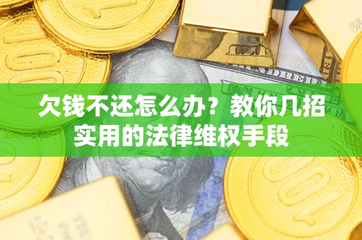 武汉欠钱不还怎么办？教你几招实用的法律维权手段