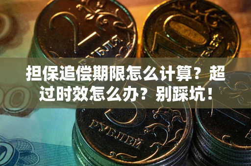 武汉担保追偿期限怎么计算？超过时效怎么办？别踩坑！