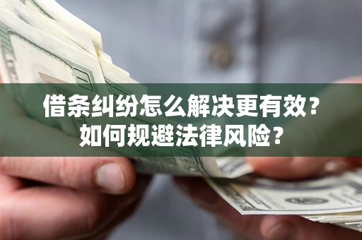 武汉借条纠纷怎么解决更有效？如何规避法律风险？