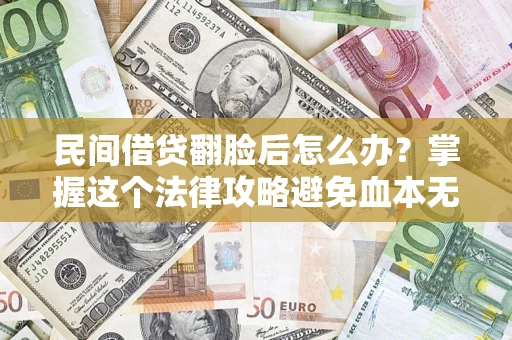 武汉民间借贷翻脸后怎么办？掌握这个法律攻略避免血本无归