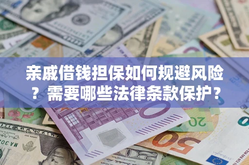 武汉亲戚借钱担保如何规避风险？需要哪些法律条款保护？