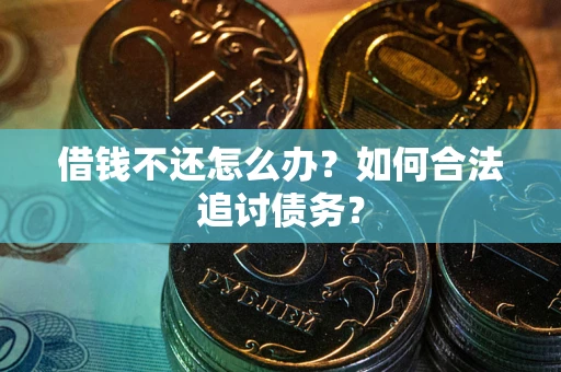 武汉借钱不还怎么办？如何合法追讨债务？