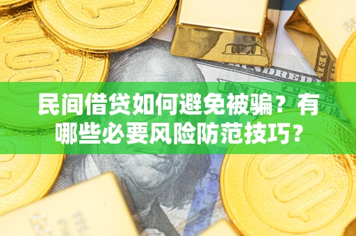 武汉民间借贷如何避免被骗？有哪些必要风险防范技巧？