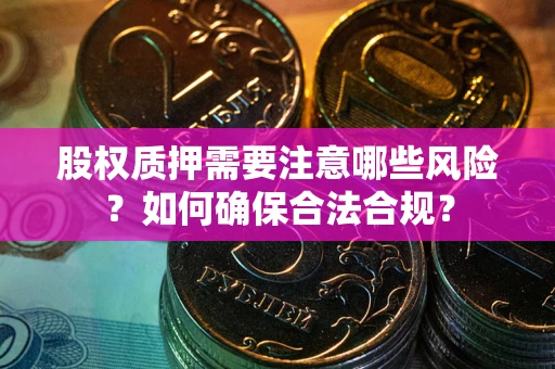 武汉股权质押需要注意哪些风险？如何确保合法合规？